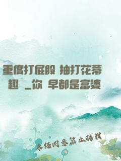 重度打屁股 抽打花蒂筆趣閣